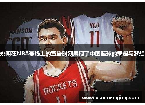 姚明在NBA赛场上的宣誓时刻展现了中国篮球的荣耀与梦想